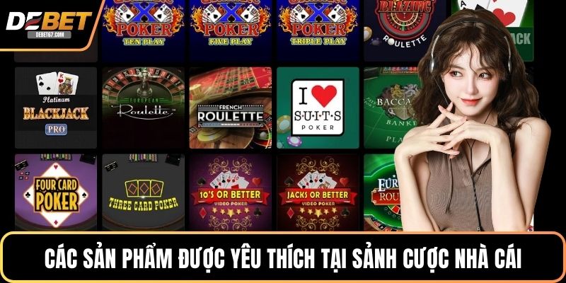 Các sản phẩm được yêu thích tại sảnh cược nhà cái