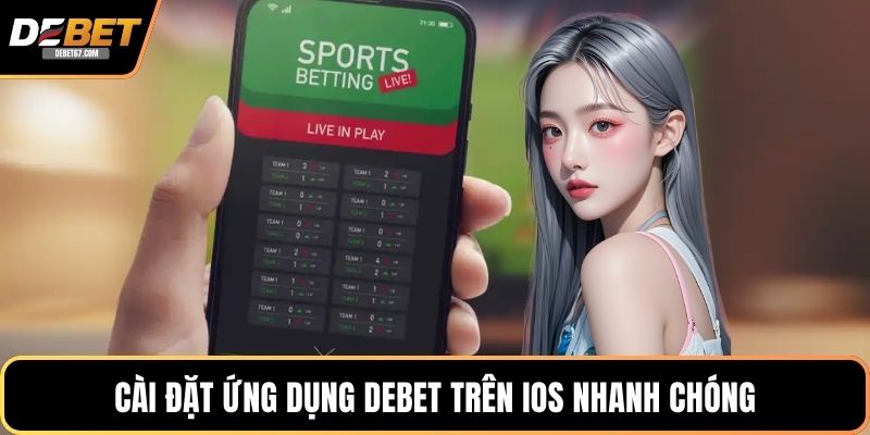Cài đặt ứng dụng DEBET trên IOS nhanh chóng