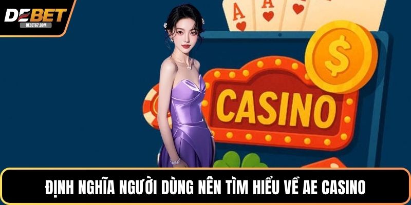 Định nghĩa người dùng nên tìm hiểu về AE Casino