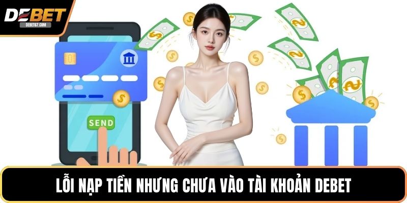 Lỗi nạp tiền nhưng chưa vào tài khoản DEBET