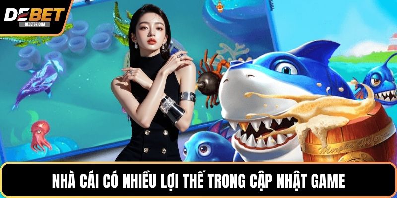 Nhà cái có nhiều lợi thế trong cập nhật game