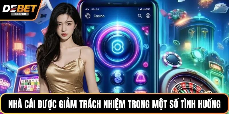 Nhà cái được giảm trách nhiệm trong một số tình huống hợp lý