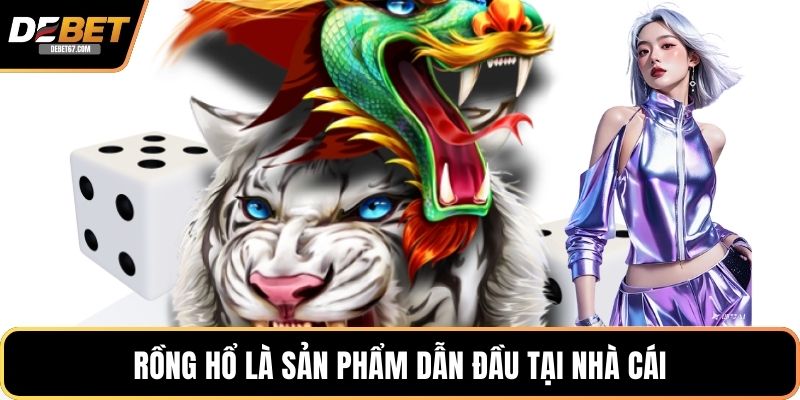 Rồng hổ là sản phẩm dẫn đầu tại nhà cái