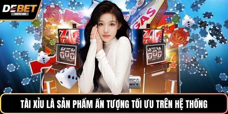 Tài xỉu là sản phẩm ấn tượng tối ưu trên hệ thống