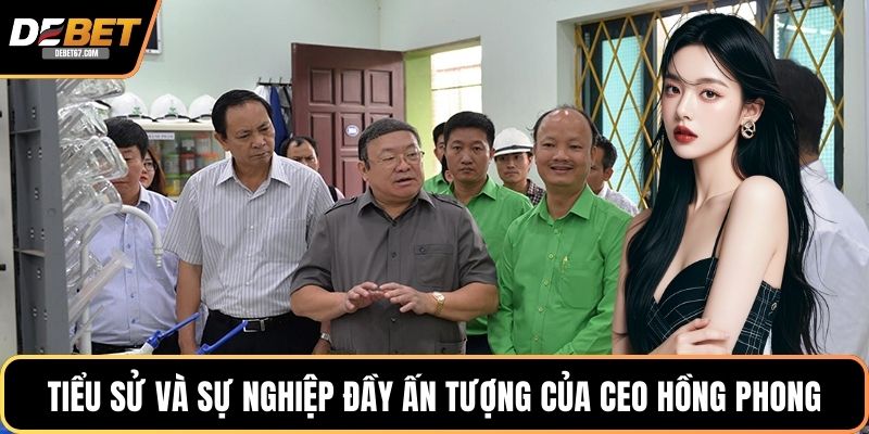 Tiểu sử và sự nghiệp đầy ấn tượng của CEO Hồng Phong